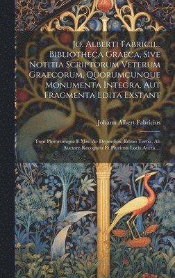 Johann Albert Fabricius - Jo. Alberti Fabricii... Bibliotheca Graeca, Sive Notitia Scriptorum Veterum Graecorum, Quorumcunque Monumenta Integra, Aut Fragmenta Edita Exstant, Inbunden