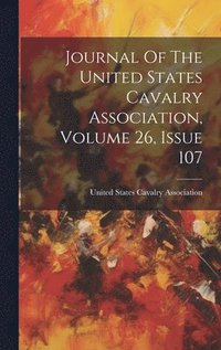 bokomslag Journal Of The United States Cavalry Association, Volume 26, Issue 107