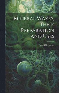 bokomslag Mineral Waxes, Their Preparation And Uses