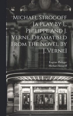 bokomslag Michael Strogoff [a Play By E. Philippe And J. Verne, Dramatised From The Novel By J. Verne]