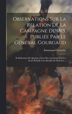 Observations Sur La Relation De La Campagne De 1815, Publie Par Le Gnral Gourgaud 1