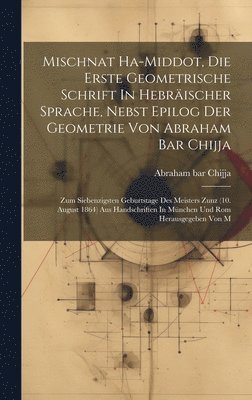 Abraham Bar Chijja, Abraham bar Chijja - Mischnat Ha-middot, Die Erste Geometrische Schrift In Hebräischer Sprache, Nebst Epilog Der Geometrie Von Abraham Bar Chijja, Inbunden