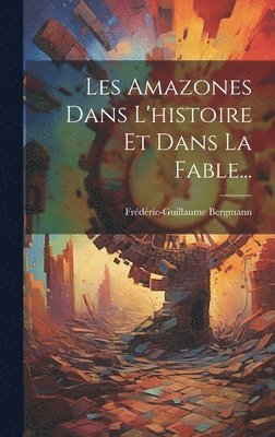 bokomslag Les Amazones Dans L'histoire Et Dans La Fable...