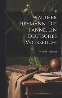 bokomslag Walther Heymann. Die Tanne, ein deutsches Volksbuch.