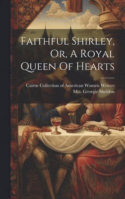 Faithful Shirley, Or, A Royal Queen Of Hearts 1