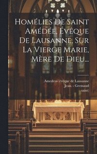 bokomslag Homlies De Saint Amde, vque De Lausanne, Sur La Vierge Marie, Mre De Dieu...