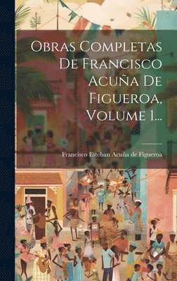 bokomslag Obras Completas De Francisco Acuña De Figueroa, Volume 1...