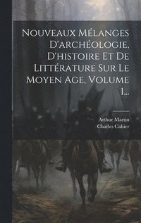 bokomslag Nouveaux Mlanges D'archologie, D'histoire Et De Littrature Sur Le Moyen Age, Volume 1...