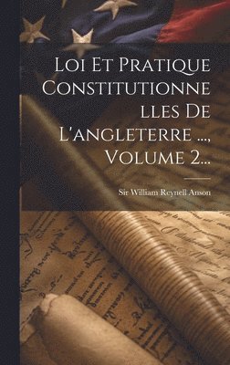 William Reynell Anson - Loi Et Pratique Constitutionnelles De L'angleterre ..., Volume 2..., Inbunden