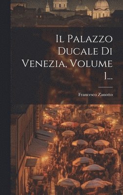 bokomslag Il Palazzo Ducale Di Venezia, Volume 1...