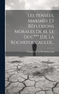 bokomslag Les Penses, Maximes Et Rflexions Morales De M. Le Duc*** [de La Rochefoucauld]...