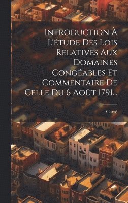 Carré - Introduction À L'étude Des Lois Relatives Aux Domaines Congéables Et Commentaire De Celle Du 6 Août 1791..., Inbunden