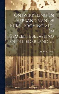 Ontwikkeling En Verband Van De Rijks-, Provinciale- En Gemeentebelastingen In Nederland ...... 1