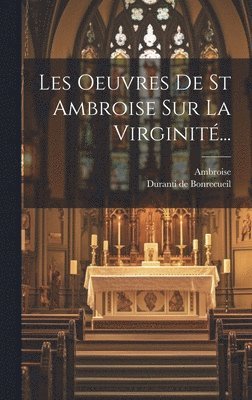 Les Oeuvres De St Ambroise Sur La Virginit... 1