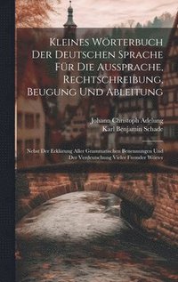 bokomslag Kleines Wrterbuch Der Deutschen Sprache Fr Die Aussprache, Rechtschreibung, Beugung Und Ableitung