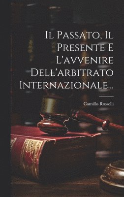 bokomslag Il Passato, Il Presente E L'avvenire Dell'arbitrato Internazionale...