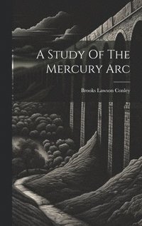 bokomslag Study Of The Mercury Arc