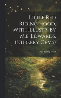 bokomslag Little Red Riding Hood, With Illustr. By M.e. Edwards. (nursery Gems)
