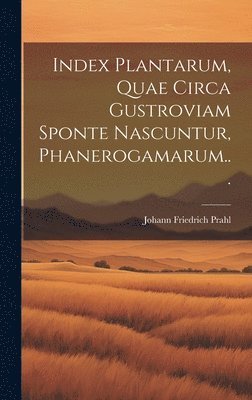 bokomslag Index Plantarum, Quae Circa Gustroviam Sponte Nascuntur, Phanerogamarum...