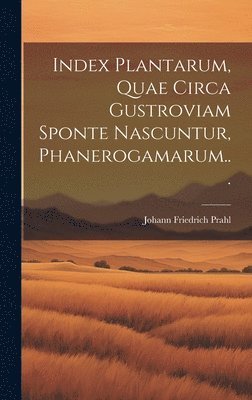 Index Plantarum, Quae Circa Gustroviam Sponte Nascuntur, Phanerogamarum... 1