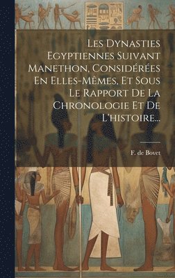 Les Dynasties Egyptiennes Suivant Manethon, Considres En Elles-mmes, Et Sous Le Rapport De La Chronologie Et De L'histoire... 1