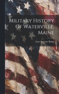 bokomslag Military History Of Waterville, Maine