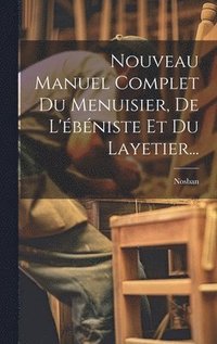 bokomslag Nouveau Manuel Complet Du Menuisier, De L'bniste Et Du Layetier...