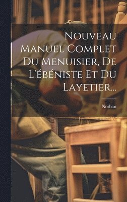 bokomslag Nouveau Manuel Complet Du Menuisier, De L'bniste Et Du Layetier...