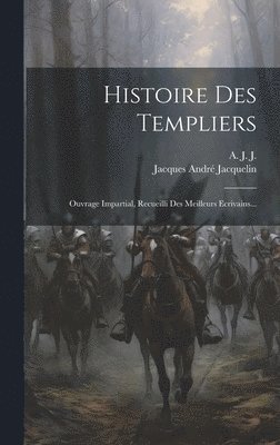 Jacques André Jacquelin, Jacques André, A. J. J. Jacquelin - Histoire Des Templiers, Inbunden