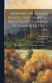 bokomslag Mmoires De Claude Haton, Contenant Le Rcit Des vnements Accomplis De 1553  1582