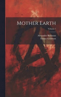 Alexander Berkman, Emma Goldman - Mother Earth; Volume 7, Inbunden