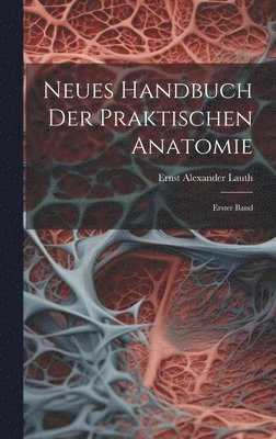 Neues Handbuch der Praktischen Anatomie 1