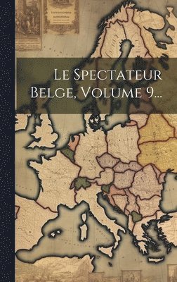 bokomslag Le Spectateur Belge, Volume 9...