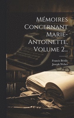 Mmoires Concernant Marie-antoinette, Volume 2... 1