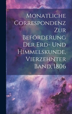 Monatliche Correspondenz zur Befrderung der Erd- und Himmelskunde, Vierzehnter Band, 1806 1