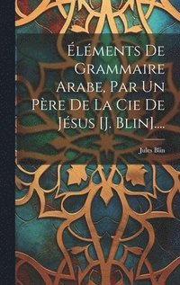 bokomslag lments De Grammaire Arabe, Par Un Pre De La Cie De Jsus [j. Blin]....