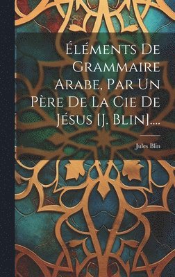 lments De Grammaire Arabe, Par Un Pre De La Cie De Jsus [j. Blin].... 1