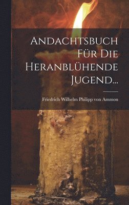 Andachtsbuch fr die Heranblhende Jugend... 1