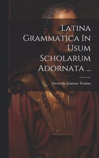 bokomslag Latina Grammatica In Usum Scholarum Adornata ...