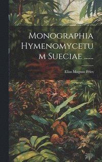 bokomslag Monographia Hymenomycetum Sueciae ......