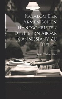 bokomslag Katalog Der Armenischen Handschriften Des Herrn Abgar Joannissiany Zu Tiflis...