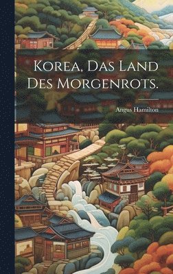 Angus Hamilton - Korea, Das Land des Morgenrots., Inbunden