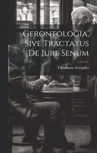 bokomslag Gerontologia, Sive Tractatus De Iure Senum
