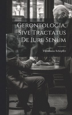 Gerontologia, Sive Tractatus De Iure Senum 1