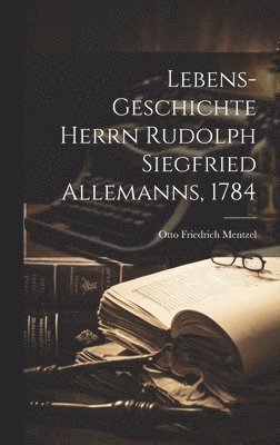 bokomslag Lebens-Geschichte Herrn Rudolph Siegfried Allemanns, 1784