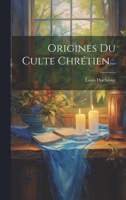 Origines Du Culte Chrétien...