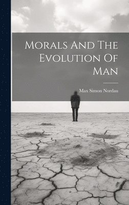 Max Simon Nordau - Morals And The Evolution Of Man, Inbunden