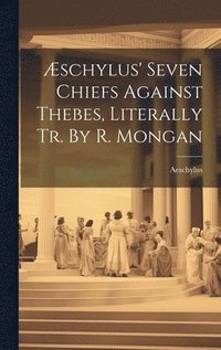 bokomslag schylus' Seven Chiefs Against Thebes, Literally Tr. By R. Mongan