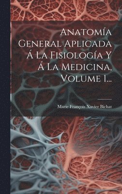 Anatoma General Aplicada  La Fisiologa Y  La Medicina, Volume 1... 1