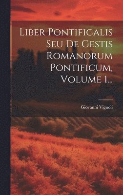 bokomslag Liber Pontificalis Seu De Gestis Romanorum Pontificum, Volume 1...